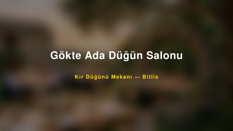 Gökte Ada Düğün Salonu Bitlis Kır Düğünü Mekanı