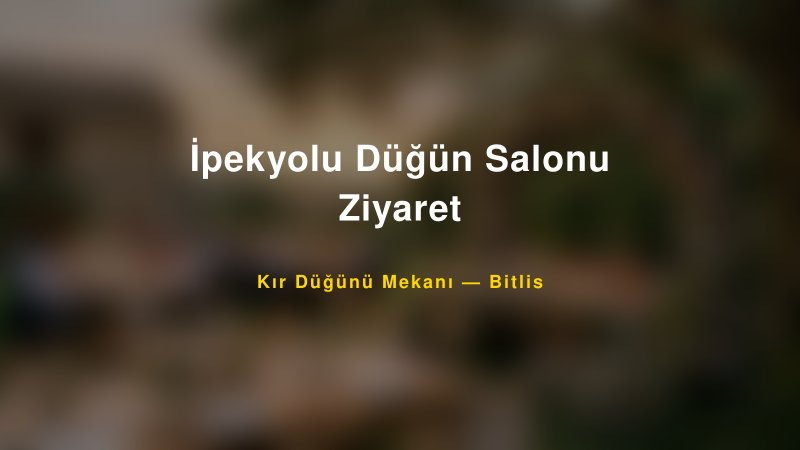 İpekyolu Düğün Salonu Ziyaret Bitlis Kır Düğünü Mekanı