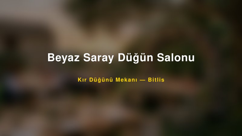 Beyaz Saray Düğün Salonu Bitlis Kır Düğünü Mekanı