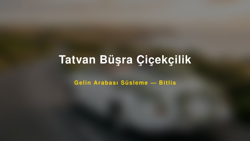 Tatvan Büşra Çiçekçilik — Bitlis Kır Düğünü Mekanı Rehberi