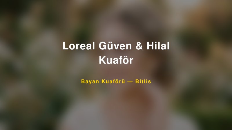 Loreal Güven & Hilal Kuaför — Bitlis Kır Düğünü Mekanı Rehberi