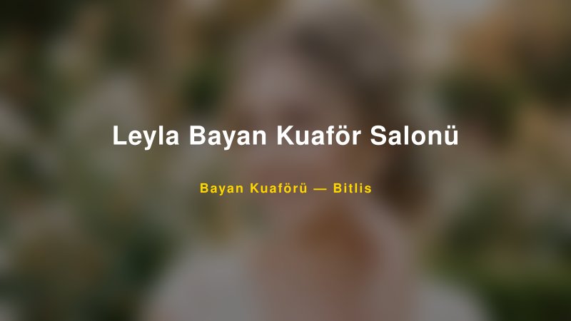 Leyla Bayan Kuaför Salonü Bitlis Kadın Kuaförü & Gelin Saçı