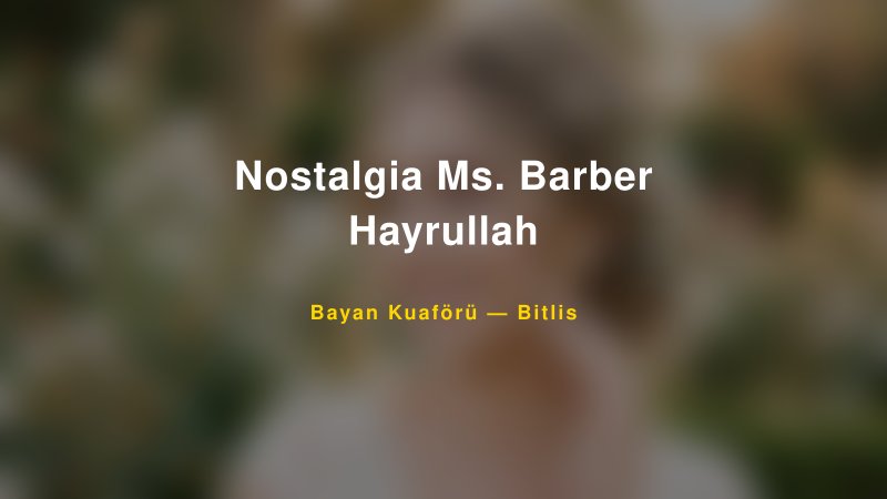 Nostalgia Ms. Barber Hayrullah — Bitlis Kır Düğünü Mekanı Rehberi