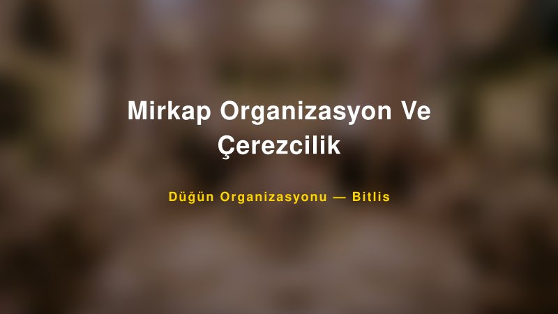 Mirkap Organizasyon Ve Çerezcilik — Bitlis Kır Düğünü Mekanı Rehberi