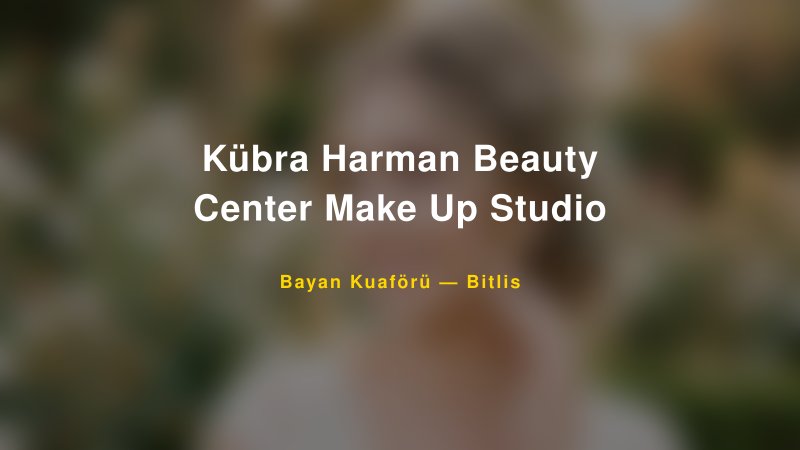 Kübra Harman Beauty Center Make Up Studio — Bitlis Kır Düğünü Mekanı Rehberi
