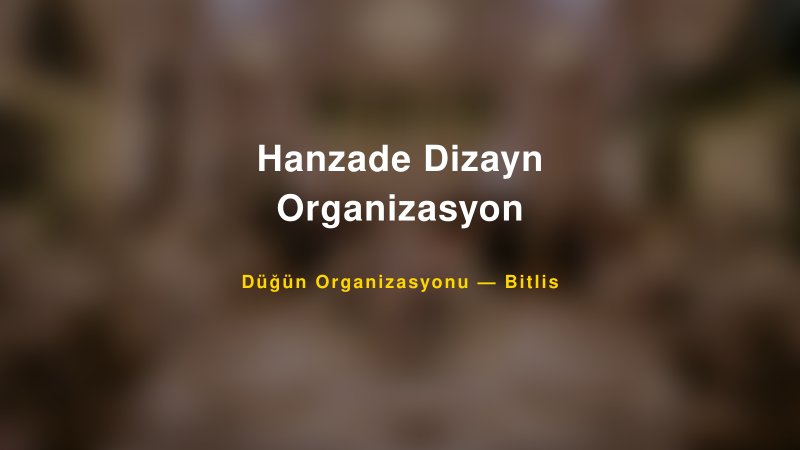 Hanzade Dizayn Organizasyon — Bitlis Kır Düğünü Mekanı Rehberi