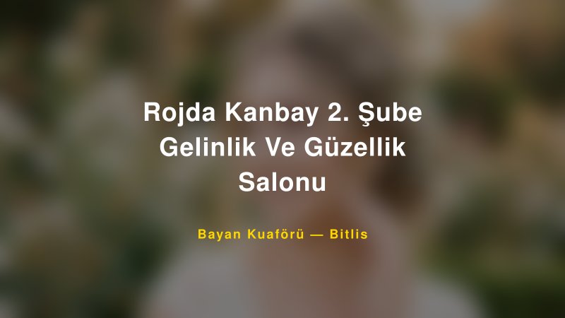 Rojda Kanbay 2. Şube Gelinlik Ve Güzellik Salonu — Bitlis Kır Düğünü Mekanı Rehberi