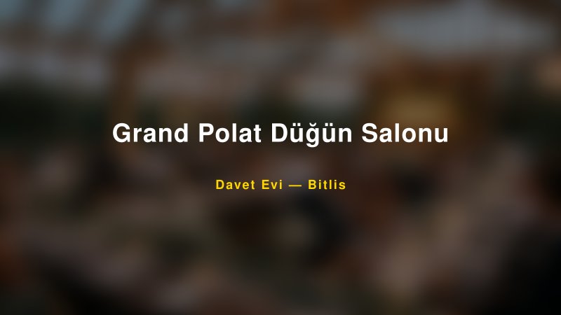 Grand Polat Düğün Salonu — Bitlis Kır Düğünü Mekanı Rehberi