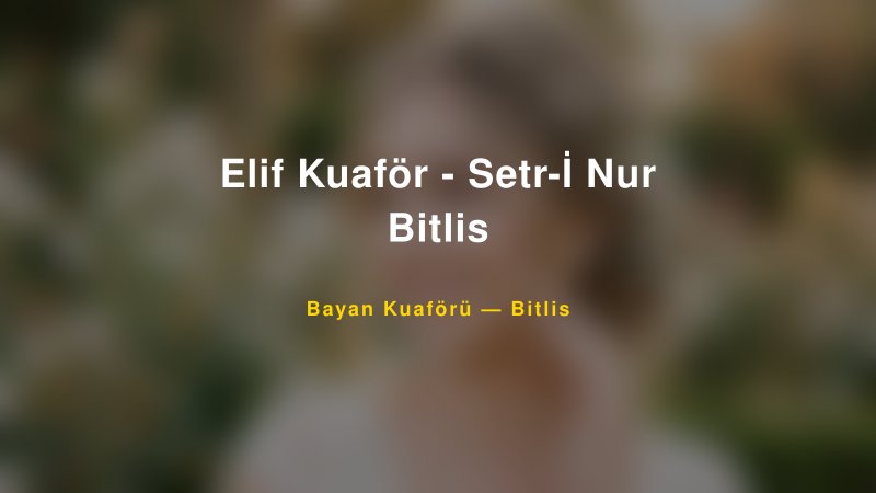 Elif Kuaför - Setr-İ Nur Bitlis — Bitlis Kır Düğünü Mekanı Rehberi