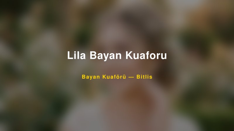 Lila Bayan Kuaforu — Bitlis Kır Düğünü Mekanı Rehberi