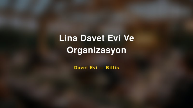 Lina Davet Evi Ve Organizasyon Nişan ve Davet Organizasyonu İpuçları